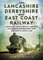 The Lancashire Derbyshire and East Coast Railway: Langwith Junction to Lincoln, the Mansfield Railway and Mid-Notts Joint Line: