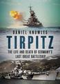 Tirpitz: The Life and Death of Germany's Last Great Battleship