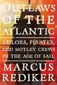 Outlaws of the Atlantic: Sailors, Pirates, and Motley Crews in the Age of Sail