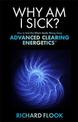 Why Am I Sick?: How to Find Out What's Really Wrong Using Advanced Clearing Energetics (TM)