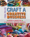 Craft a Creative Business: Making & Marketing a Successful Creative Business