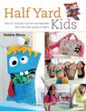 Half Yard (TM) Kids: Sew 20 Colourful Toys and Accessories from Left-Over Pieces of Fabric