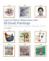 Learn to Paint in Watercolour with 50 Small Paintings: Pick Up the Skills, Put on the Paint, Hang Up Your Art