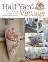 Half Yard (TM) Vintage: Sew 23 Gorgeous Accessories from Left-Over Pieces of Fabric