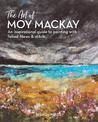 The Art of Moy Mackay: An Inspirational Guide to Painting with Felted Fibres & Stitch