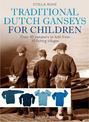 Traditional Dutch Ganseys for Children: Over 40 Sweaters to Knit from 30 Fishing Villages