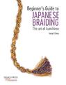 Beginner's Guide to Japanese Braiding: The Art of Kumihimo