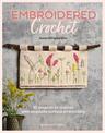 Embroidered Crochet: Enchanting Projects to Crochet and Embroider