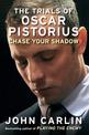 Chase Your Shadow: The Trials of Oscar Pistorius