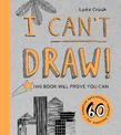 I Can't Draw!: This Book Will Prove You Can