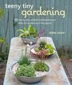 Teeny Tiny Gardening: 35 Step-by-Step Projects and Inspirational Ideas for Gardening in Tiny Spaces