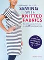 A Beginner's Guide to Sewing with Knitted Fabrics: Everything You Need to Know to Make 20 Essential Garments