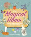 The Magical Home: Inspired Ideas and Simple Spells for an Enchanted Life