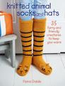 Knitted Animal Socks and Hats: 35 Furry and Friendly Creatures to Keep You Warm