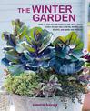 The Winter Garden: Over 35 Step-by-Step Projects for Small Spaces Using Foliage and Flowers, Berries and Blooms, and Herbs and P