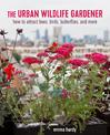 The Urban Wildlife Gardener: How to Attract Bees, Birds, Butterflies, and More