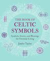 The Book of Celtic Symbols: Symbols, Stories, and Blessings for Everyday Living