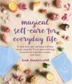 Magical Self-Care for Everyday Life: Create Your Own Personal Wellness Rituals Using the Tarot, Space-Clearing, Breath Work, Hig