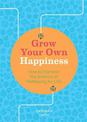 Grow Your Own Happiness: How to Harness the Science of Wellbeing for Life