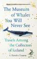 The Museum of Whales You Will Never See: Travels Among the Collectors of Iceland