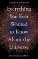 Everything You Ever Wanted to Know About the Universe: And Our Place Within It