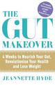 The Gut Makeover: 4 Weeks to Nourish Your Gut, Revolutionise Your Health and Lose Weight