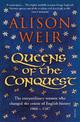 Queens of the Conquest: The extraordinary women who changed the course of English history 1066 - 1167