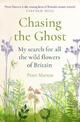 Chasing the Ghost: My Search for all the Wild Flowers of Britain