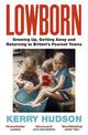 Lowborn: Growing Up, Getting Away and Returning to Britain's Poorest Towns