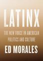 Latinx: The New Force in American Politics and Culture