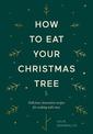 How to Eat Your Christmas Tree: Delicious, Innovative Recipes for Cooking with Trees