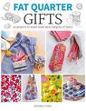 Fat Quarter: Gifts - 25 Projects to Make from Shor t Lengths of Fabric