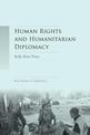 Human Rights and Humanitarian Diplomacy: Negotiating for Human Rights Protection and Humanitarian Access