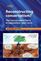 Reconstructing Conservatism?: The Conservative Party in Opposition, 1997-2010