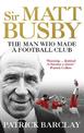 Sir Matt Busby: The Man Who Made a Football Club