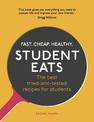 Student Eats: Fast, Cheap, Healthy - the best tried-and-tested recipes for students