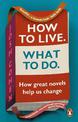 How to Live. What To Do.: How great novels help us change