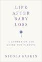 Life After Baby Loss: A Companion and Guide for Parents