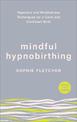 Mindful Hypnobirthing: Hypnosis and Mindfulness Techniques for a Calm and Confident Birth