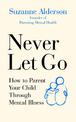 Never Let Go: How to Parent Your Child Through Mental Illness