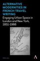 Alternative Modernities in French Travel Writing: Engaging Urban Space in London and New York, 1851-1986