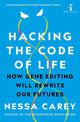 Hacking the Code of Life: How gene editing will rewrite our futures