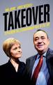 Takeover: Explaining the Extraordinary Rise of the SNP