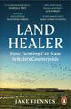 Land Healer: How Farming Can Save Britain's Countryside