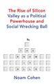 The Know-It-Alls: The Rise of Silicon Valley as a Political Powerhouse and Social Wrecking Ball