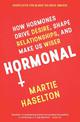 Hormonal: How Hormones Drive Desire, Shape Relationships, and Make Us Wiser