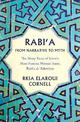 Rabi'a From Narrative to Myth: The Many Faces of Islam's Most Famous Woman Saint, Rabi'a al-'Adawiyya