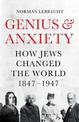 Genius and Anxiety: How Jews Changed the World, 1847-1947