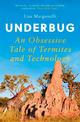 Underbug: An Obsessive Tale of Termites and Technology