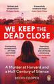 We Keep the Dead Close: A Murder at Harvard and a Half Century of Silence